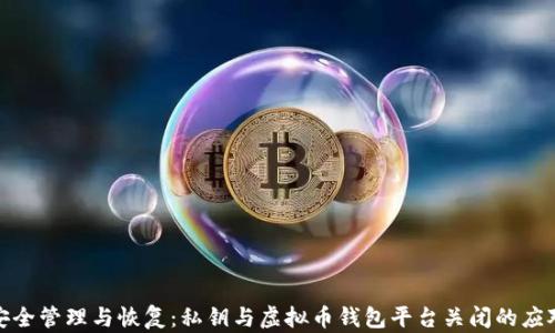 
如何安全管理与恢复：私钥与虚拟币钱包平台关闭的应对策略